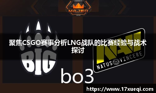 聚焦CSGO赛事分析LNG战队的比赛经验与战术探讨